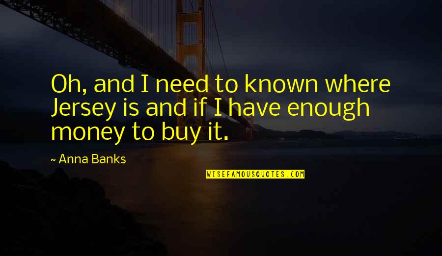 Ultra Short Quotes By Anna Banks: Oh, and I need to known where Jersey