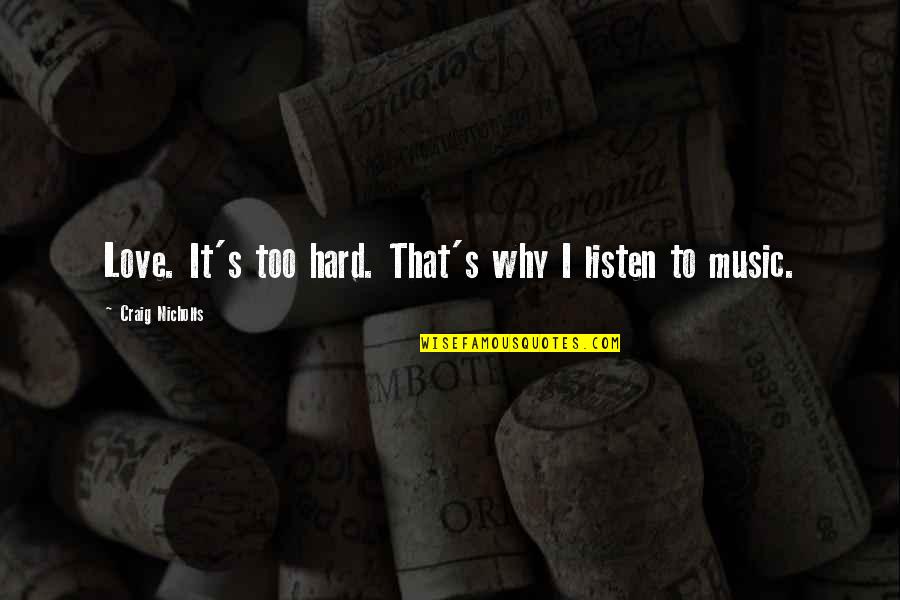 Ultra Short Quotes By Craig Nicholls: Love. It's too hard. That's why I listen Ultra Short Quotes By Craig Nicholls: Love. It's too hard. That's why I listen