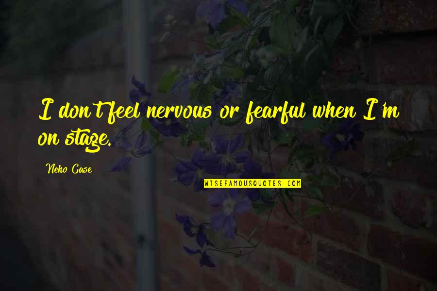 Ultra Trail Running Quotes By Neko Case: I don't feel nervous or fearful when I'm