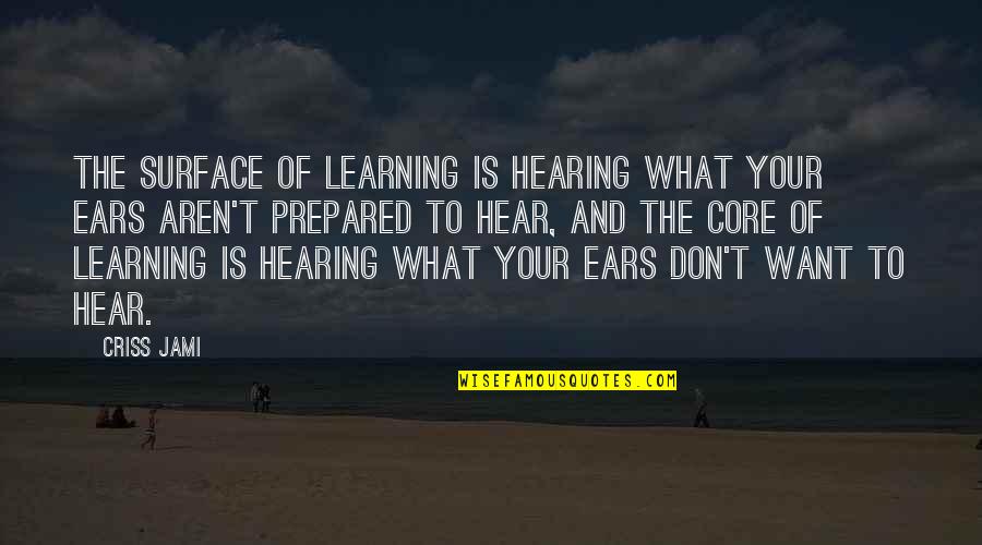 Ultracentralized Quotes By Criss Jami: The surface of learning is hearing what your