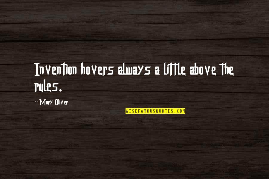 Ultracharismatic Quotes By Mary Oliver: Invention hovers always a little above the rules. Ultracharismatic Quotes By Mary Oliver: Invention hovers always a little above the rules.