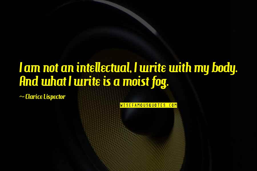 Ultraconservatively Quotes By Clarice Lispector: I am not an intellectual, I write with Ultraconservatively Quotes By Clarice Lispector: I am not an intellectual, I write with