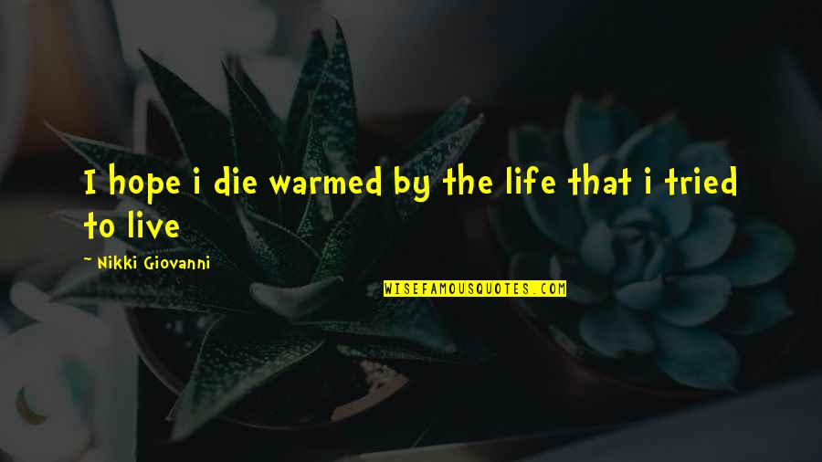 Ultraconservatively Quotes By Nikki Giovanni: I hope i die warmed by the life
