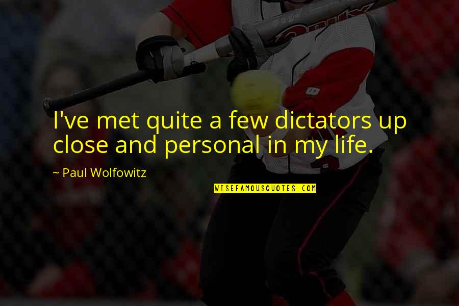 Ultraconservatively Quotes By Paul Wolfowitz: I've met quite a few dictators up close