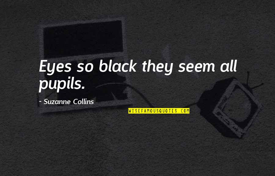 Ultraconservatively Quotes By Suzanne Collins: Eyes so black they seem all pupils.