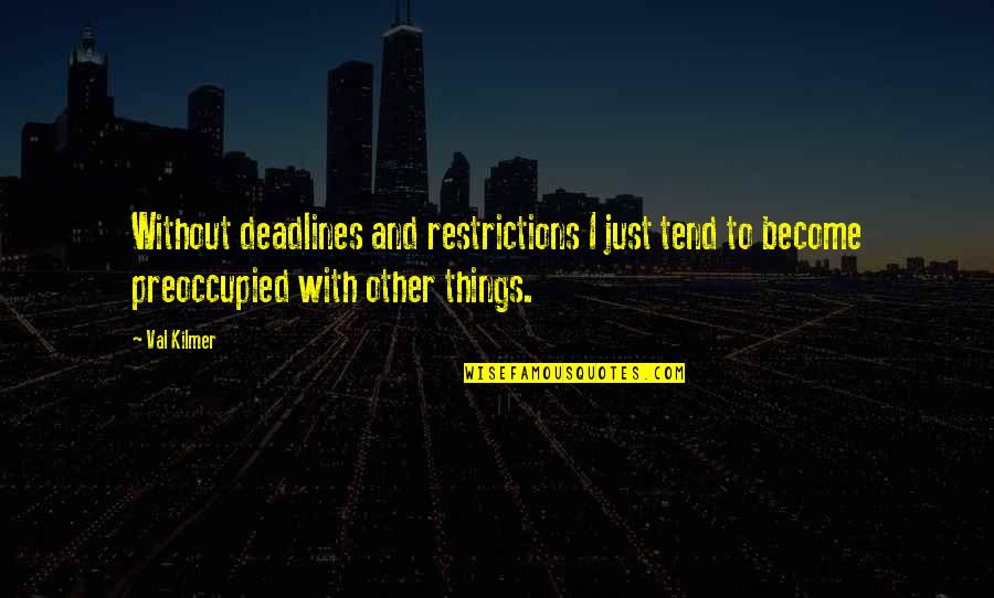 Ultraconservatively Quotes By Val Kilmer: Without deadlines and restrictions I just tend to