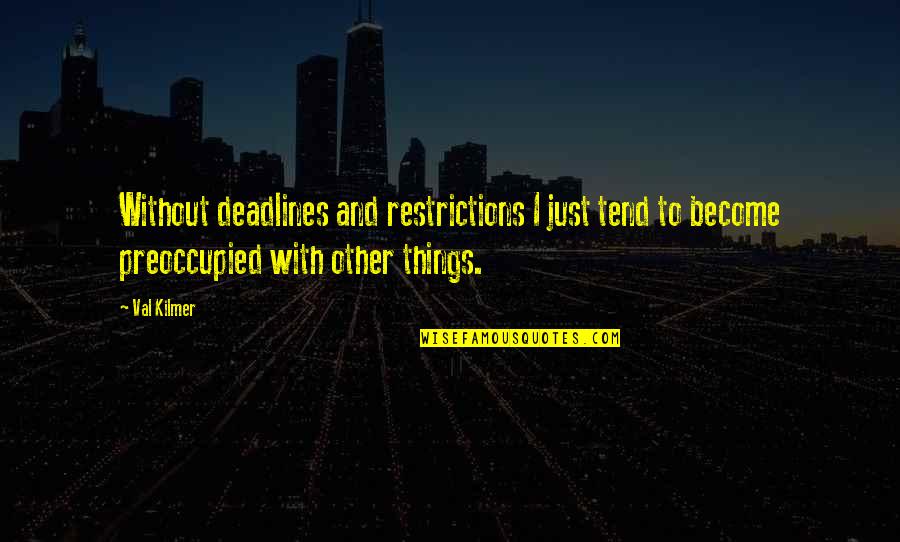 Ultraconservatively Quotes By Val Kilmer: Without deadlines and restrictions I just tend to Ultraconservatively Quotes By Val Kilmer: Without deadlines and restrictions I just tend to