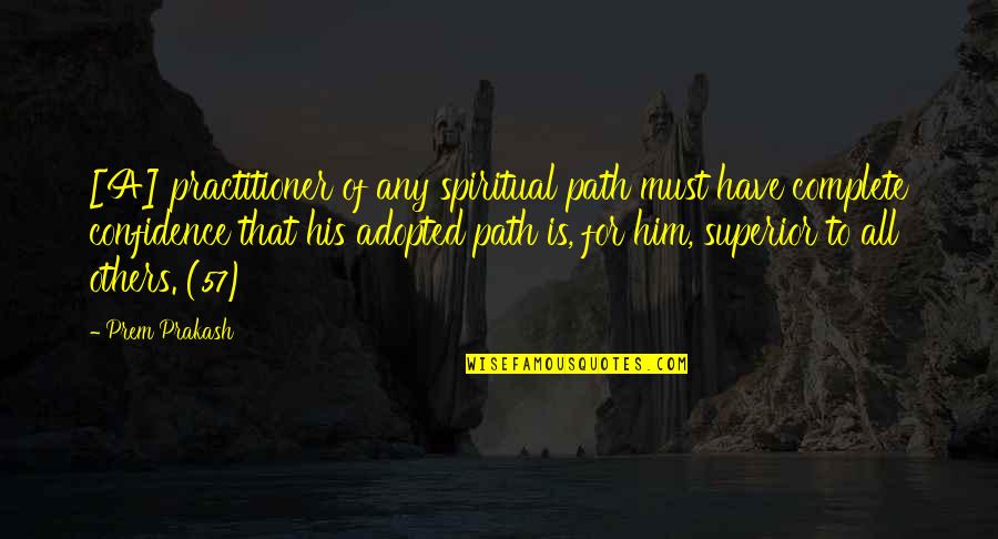 Ultracrepidarian Antonym Quotes By Prem Prakash: [A] practitioner of any spiritual path must have