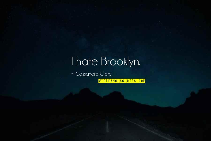 Ultracrepidarian Def Quotes By Cassandra Clare: I hate Brooklyn.