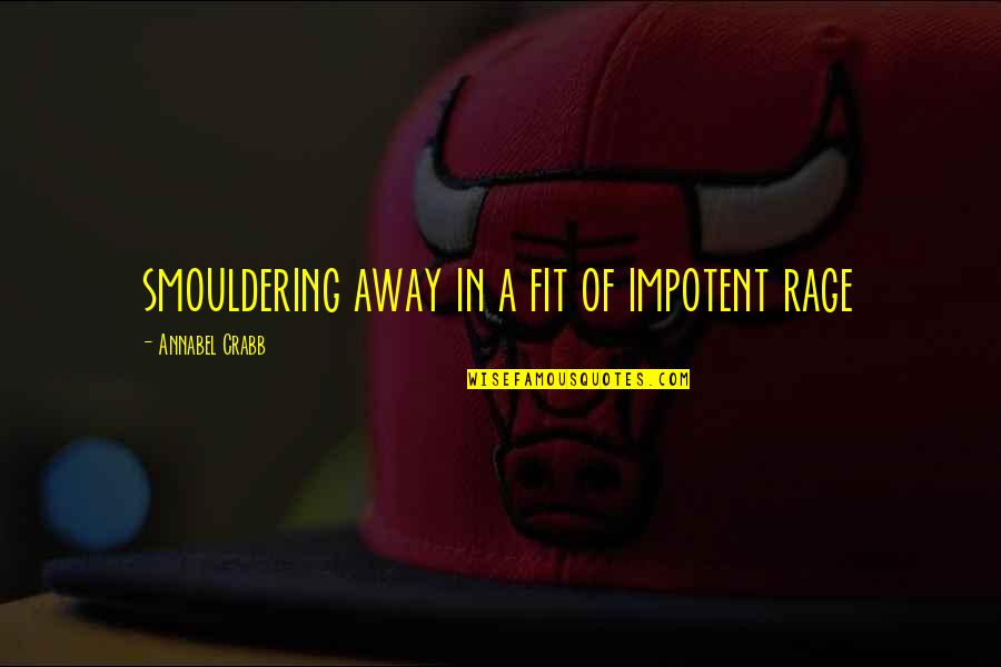Ultracrepidarian Synonym Quotes By Annabel Crabb: smouldering away in a fit of impotent rage Ultracrepidarian Synonym Quotes By Annabel Crabb: smouldering away in a fit of impotent rage