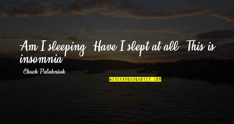 Ultracrepidarian Synonym Quotes By Chuck Palahniuk: Am I sleeping? Have I slept at all? Ultracrepidarian Synonym Quotes By Chuck Palahniuk: Am I sleeping? Have I slept at all?