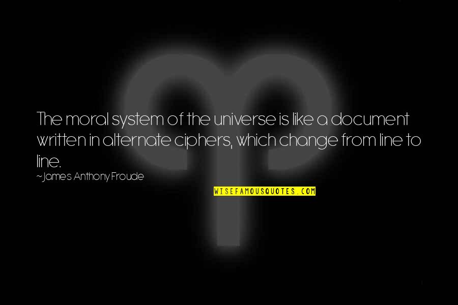 Ultracrepidarianism Pronunciation Quotes By James Anthony Froude: The moral system of the universe is like