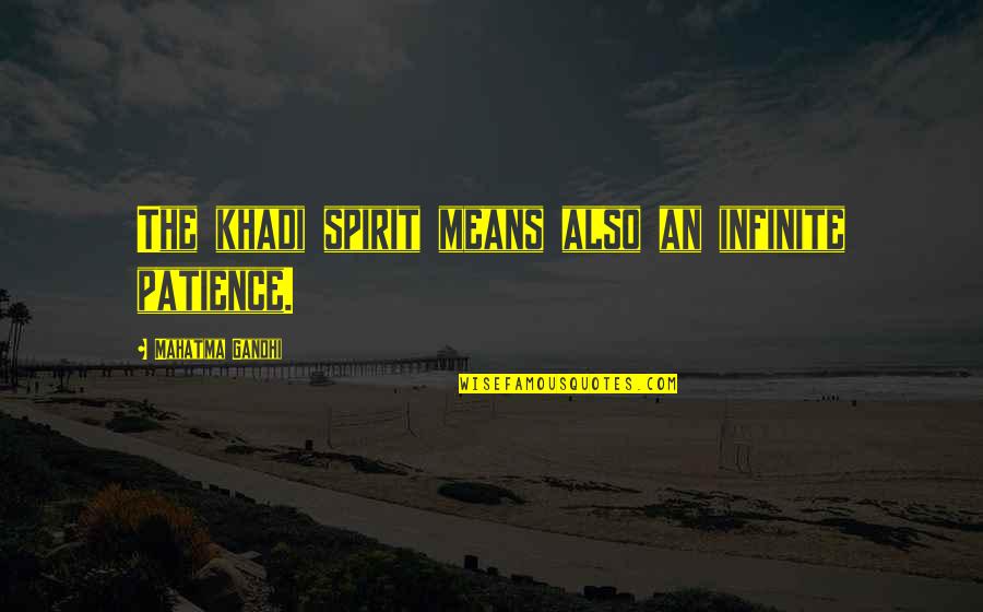 Ultracrepidarianism Pronunciation Quotes By Mahatma Gandhi: The khadi spirit means also an infinite patience.