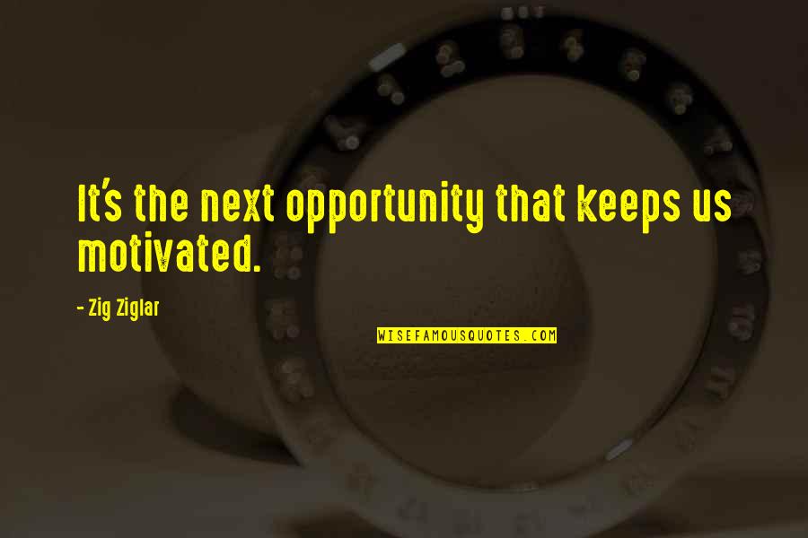 Ultrahive Decals Quotes By Zig Ziglar: It's the next opportunity that keeps us motivated. Ultrahive Decals Quotes By Zig Ziglar: It's the next opportunity that keeps us motivated.
