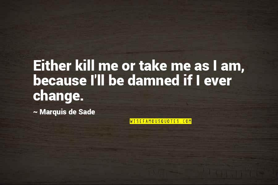 Ultrahouse 3000 Quotes By Marquis De Sade: Either kill me or take me as I