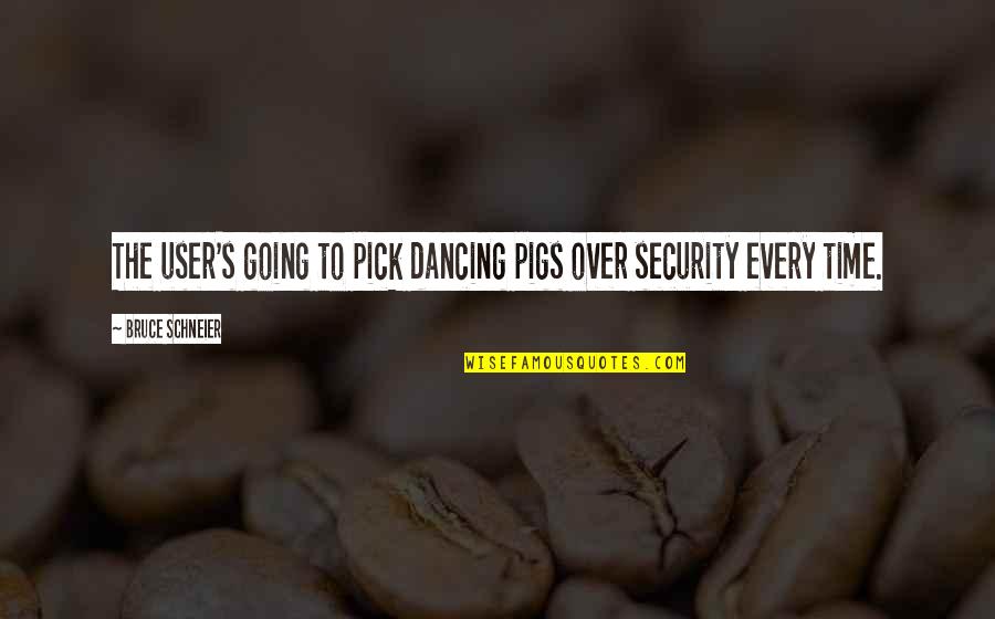 Ultrajante Significado Quotes By Bruce Schneier: The user's going to pick dancing pigs over Ultrajante Significado Quotes By Bruce Schneier: The user's going to pick dancing pigs over