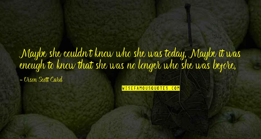 Ultrajante Sinonimo Quotes By Orson Scott Card: Maybe she couldn't know who she was today. Ultrajante Sinonimo Quotes By Orson Scott Card: Maybe she couldn't know who she was today.