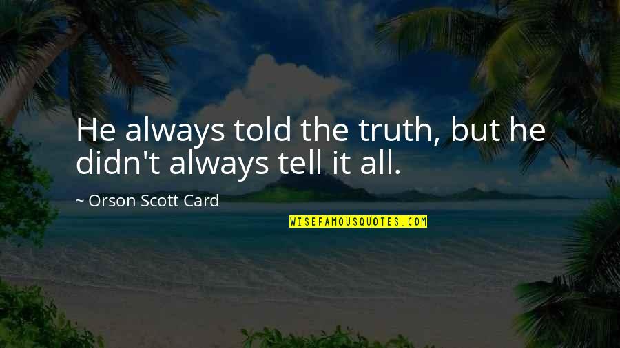 Ultrajaya Quotes By Orson Scott Card: He always told the truth, but he didn't Ultrajaya Quotes By Orson Scott Card: He always told the truth, but he didn't