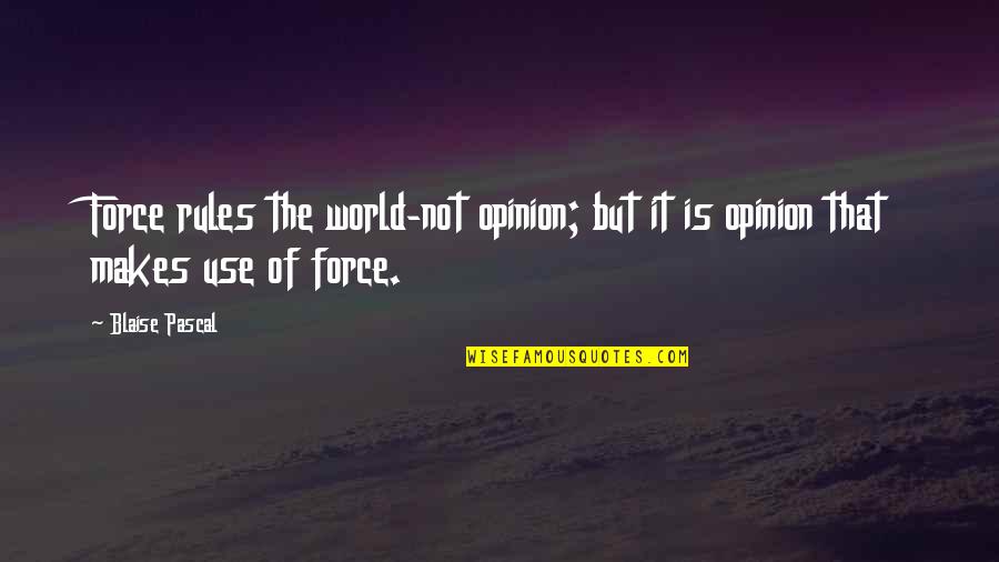 Ultralib Ralisme Quotes By Blaise Pascal: Force rules the world-not opinion; but it is