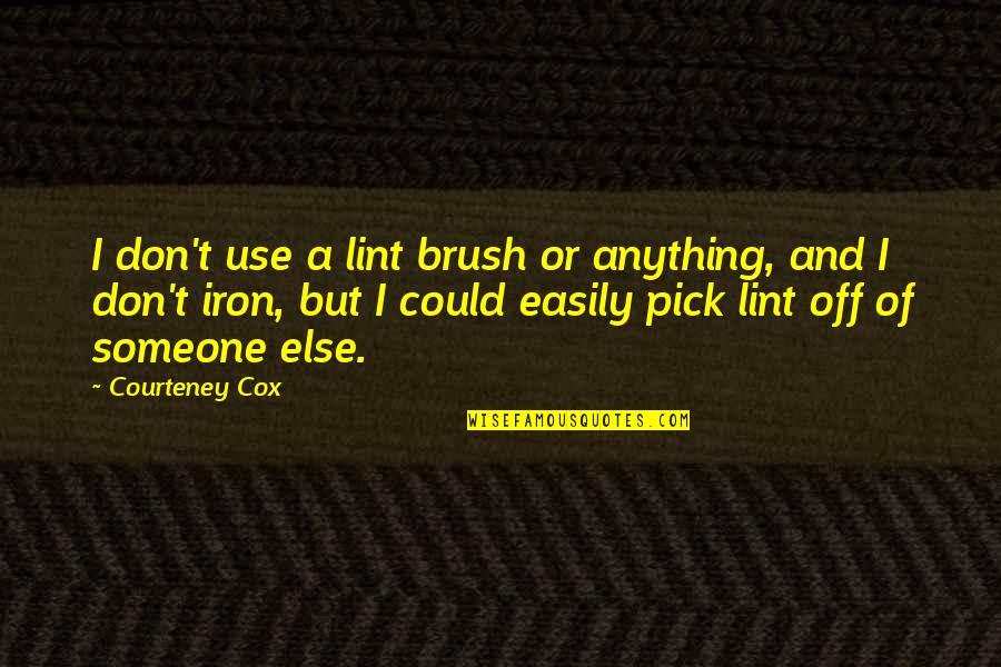 Ultralight Sleeping Quotes By Courteney Cox: I don't use a lint brush or anything, Ultralight Sleeping Quotes By Courteney Cox: I don't use a lint brush or anything,