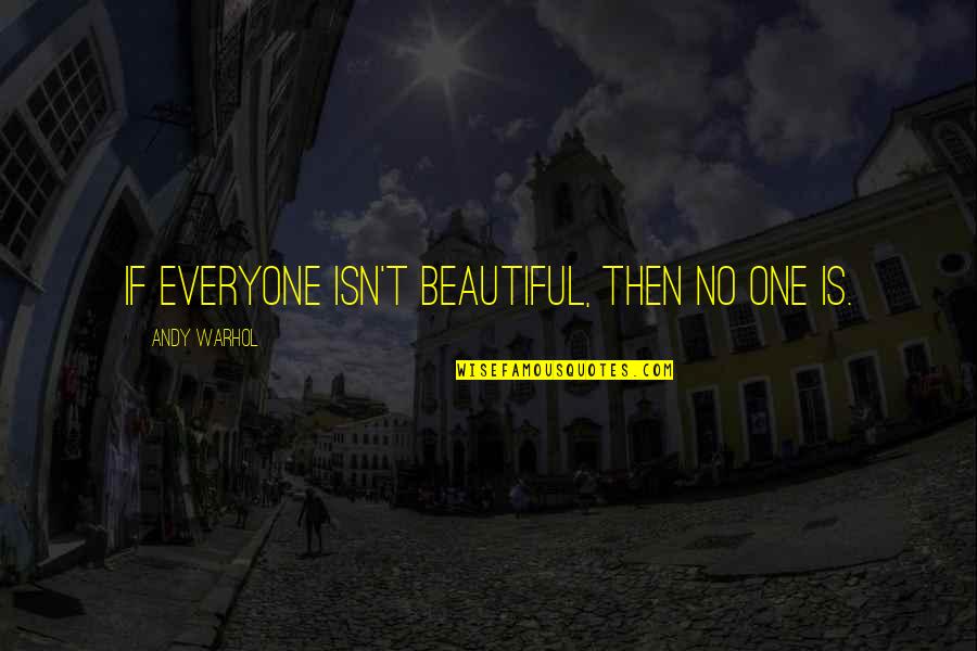 Ultralow Quotes By Andy Warhol: If everyone isn't beautiful, then no one is.
