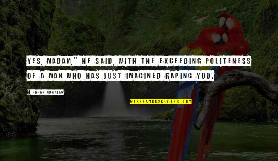 Ultraman Dc Quotes By Karan Mahajan: Yes, madam," he said, with the exceeding politeness