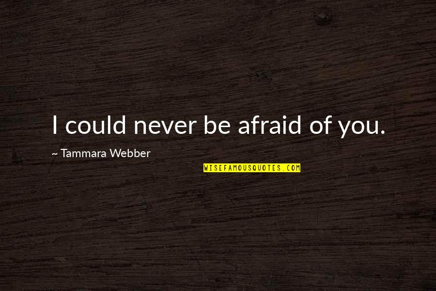 Ultraman Dc Quotes By Tammara Webber: I could never be afraid of you. Ultraman Dc Quotes By Tammara Webber: I could never be afraid of you.