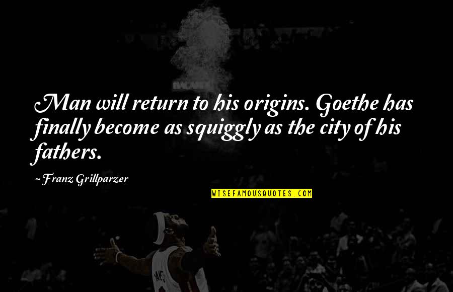 Ultraman Z Quotes By Franz Grillparzer: Man will return to his origins. Goethe has Ultraman Z Quotes By Franz Grillparzer: Man will return to his origins. Goethe has