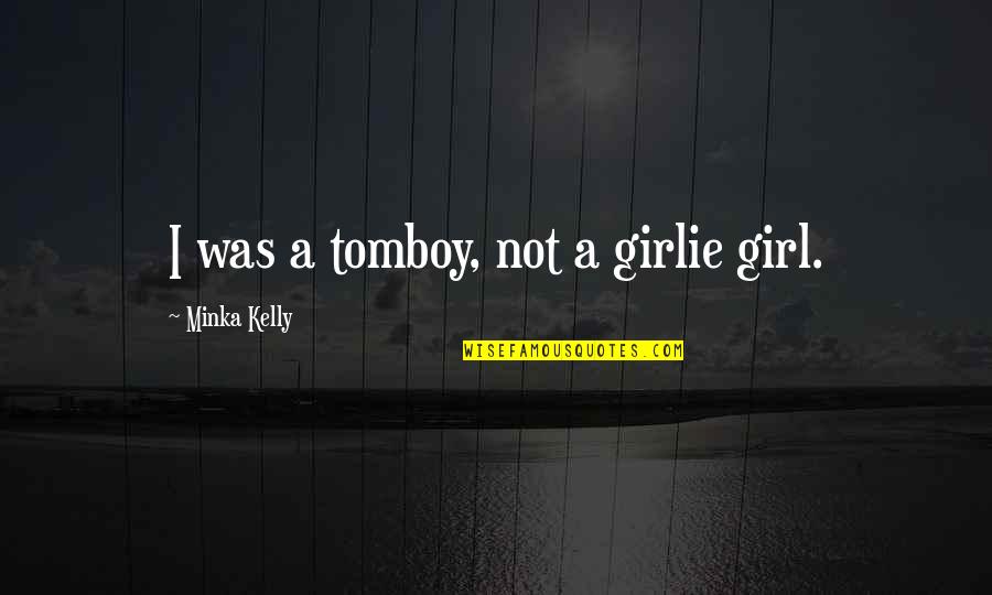 Ultramarathon Quotes By Minka Kelly: I was a tomboy, not a girlie girl.
