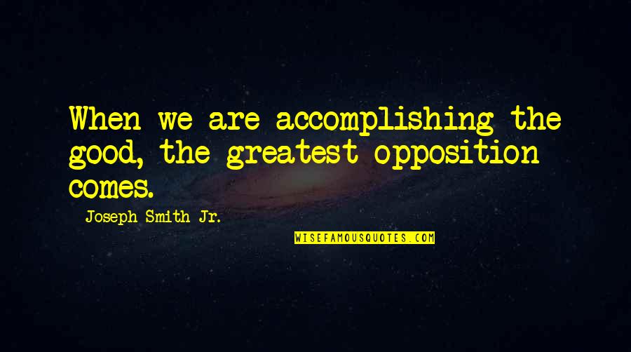 Ultramax Quotes By Joseph Smith Jr.: When we are accomplishing the good, the greatest Ultramax Quotes By Joseph Smith Jr.: When we are accomplishing the good, the greatest