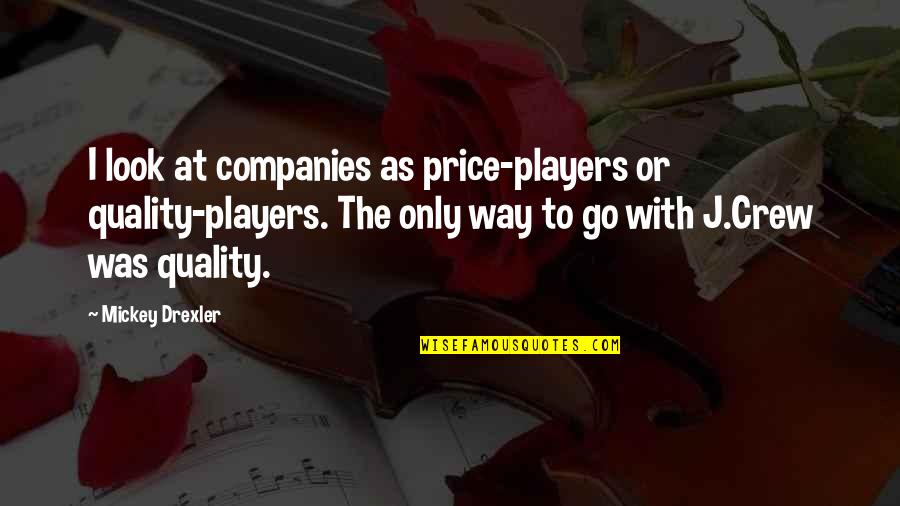 Ultramodern Quotes By Mickey Drexler: I look at companies as price-players or quality-players.