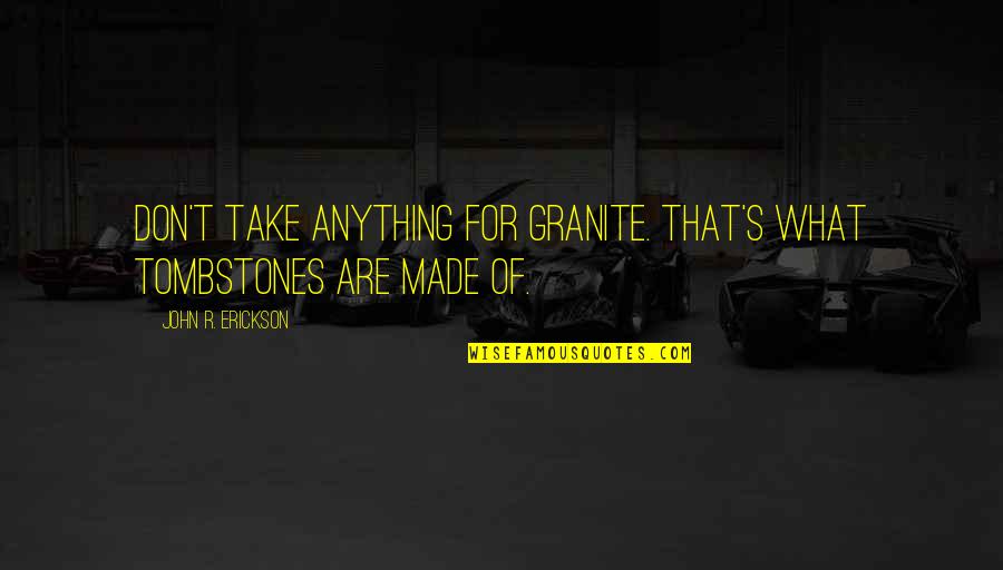 Ultrapassar Quotes By John R. Erickson: Don't take anything for granite. That's what tombstones