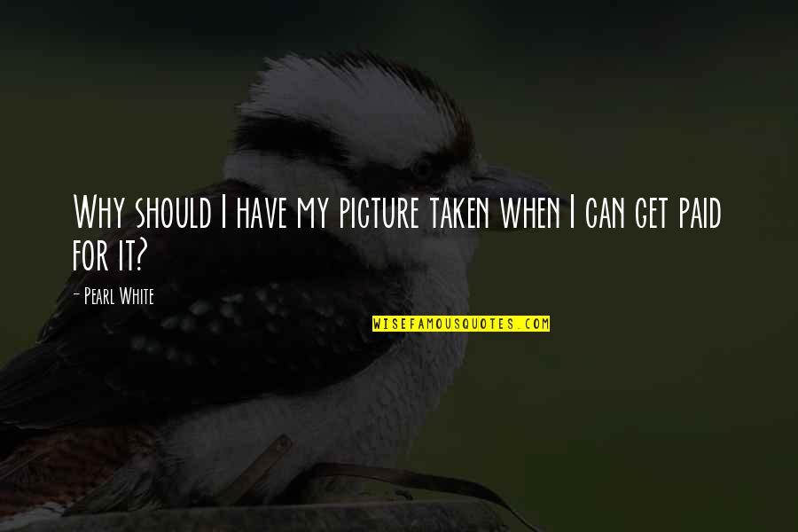 Ultrapassar Sinonimo Quotes By Pearl White: Why should I have my picture taken when