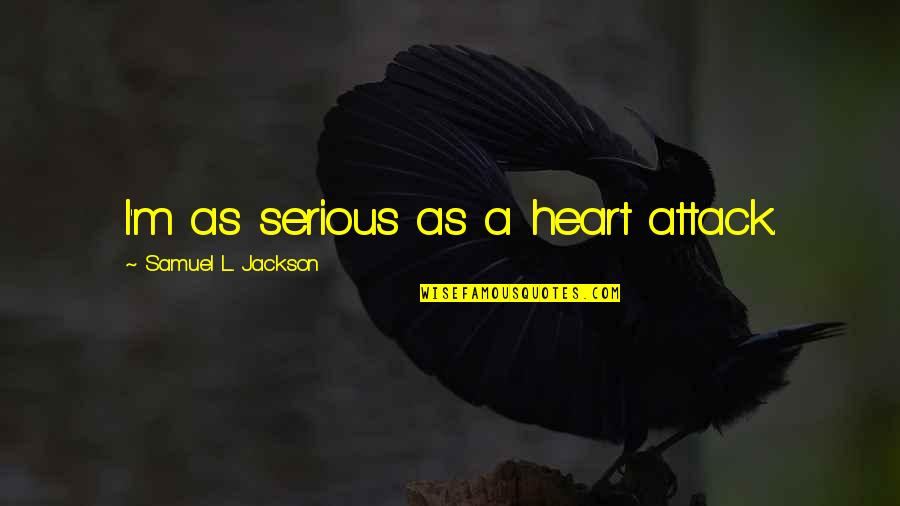 Ultrapassar Sinonimo Quotes By Samuel L. Jackson: I'm as serious as a heart attack. Ultrapassar Sinonimo Quotes By Samuel L. Jackson: I'm as serious as a heart attack.
