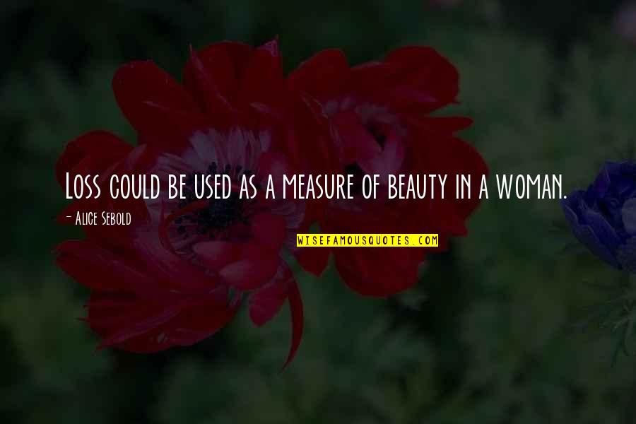 Ultrapowerful Quotes By Alice Sebold: Loss could be used as a measure of Ultrapowerful Quotes By Alice Sebold: Loss could be used as a measure of