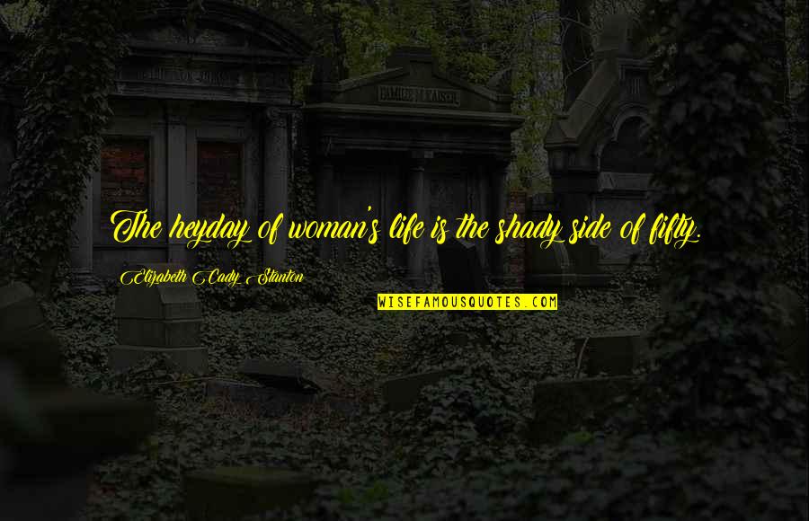 Ultrapowerful Quotes By Elizabeth Cady Stanton: The heyday of woman's life is the shady Ultrapowerful Quotes By Elizabeth Cady Stanton: The heyday of woman's life is the shady