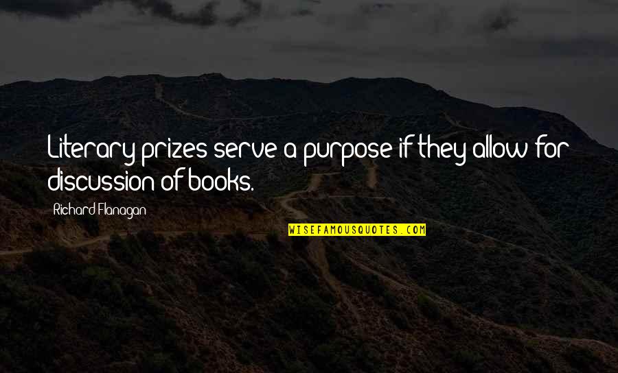 Ultrapowerful Quotes By Richard Flanagan: Literary prizes serve a purpose if they allow Ultrapowerful Quotes By Richard Flanagan: Literary prizes serve a purpose if they allow