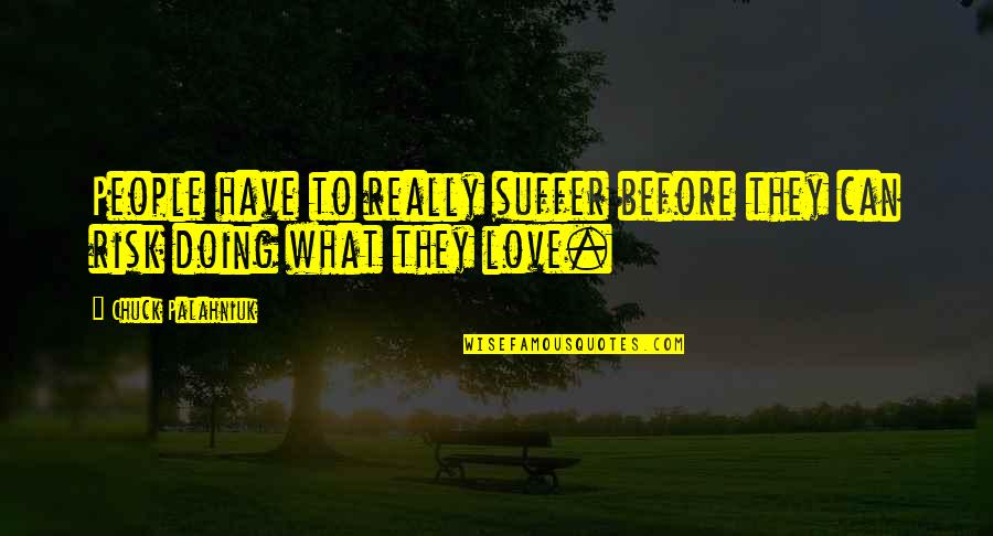 Ultrarunning Hurt Quotes By Chuck Palahniuk: People have to really suffer before they can Ultrarunning Hurt Quotes By Chuck Palahniuk: People have to really suffer before they can