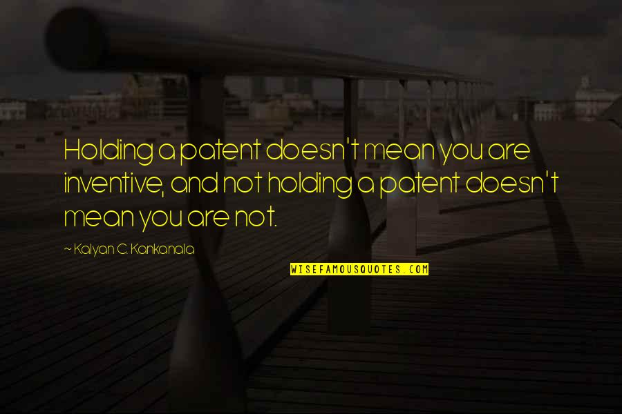 Ultrarunning Hurt Quotes By Kalyan C. Kankanala: Holding a patent doesn't mean you are inventive, Ultrarunning Hurt Quotes By Kalyan C. Kankanala: Holding a patent doesn't mean you are inventive,