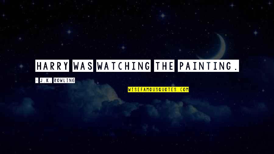 Ultrasmart Quotes By J.K. Rowling: Harry was watching the painting.