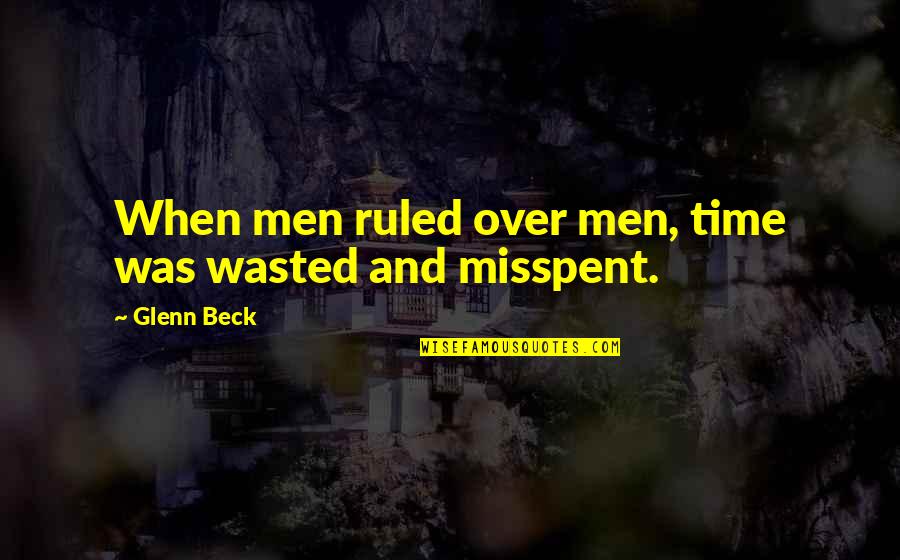 Ultrasonographer Quotes By Glenn Beck: When men ruled over men, time was wasted