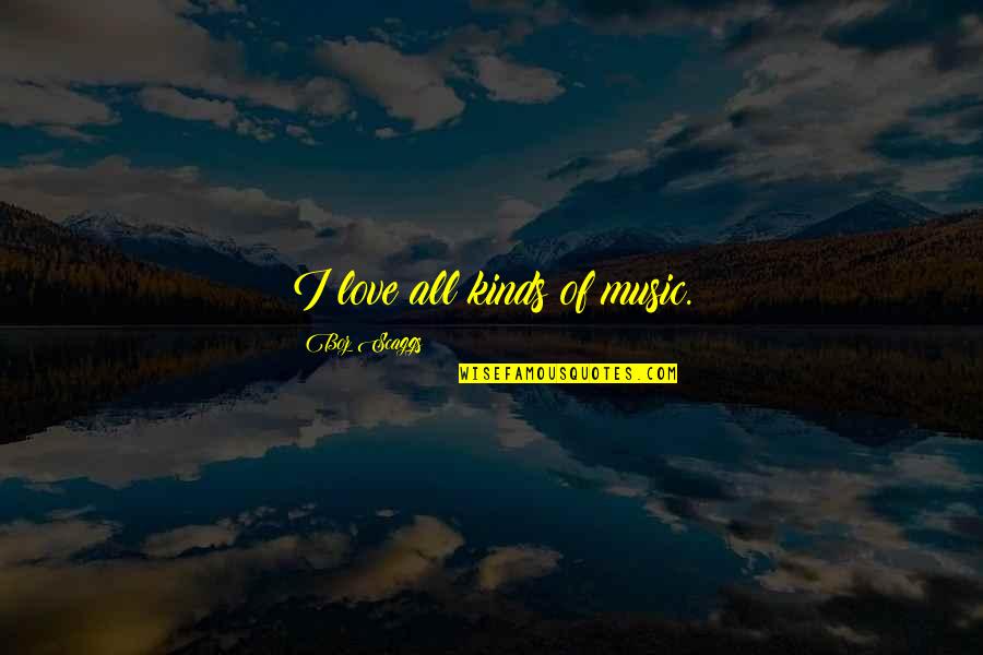 Ultrasonography Quotes By Boz Scaggs: I love all kinds of music.