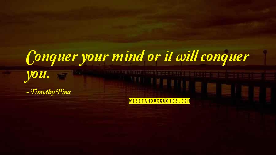 Ultrasound Technicians Quotes By Timothy Pina: Conquer your mind or it will conquer you.