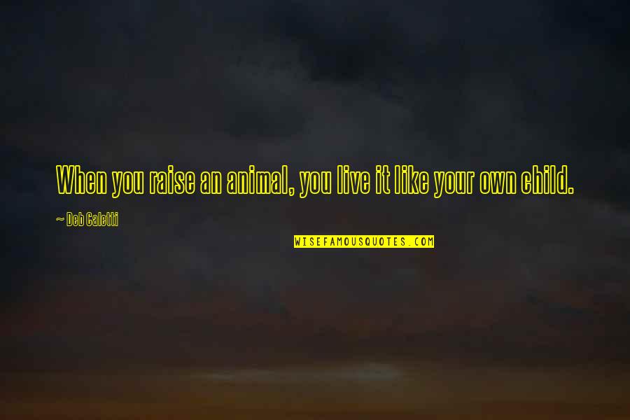 Ultrastructure Of Plant Quotes By Deb Caletti: When you raise an animal, you live it