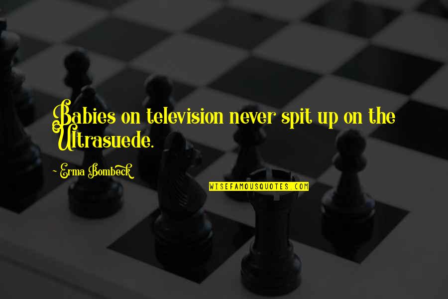 Ultrasuede Quotes By Erma Bombeck: Babies on television never spit up on the