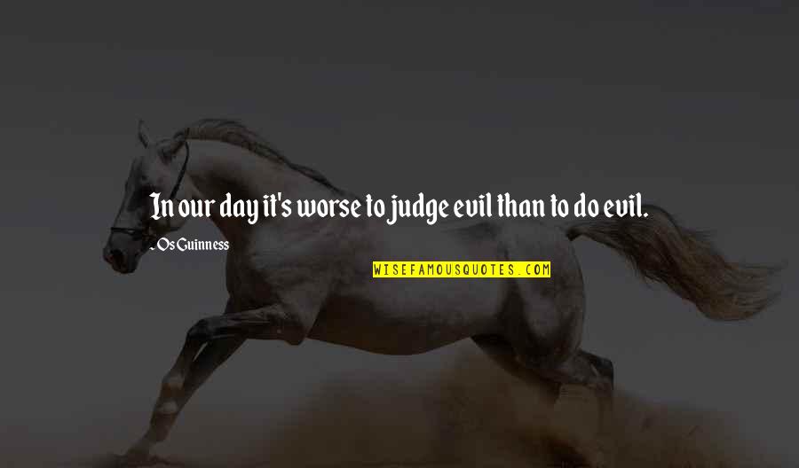 Ultratumba Records Quotes By Os Guinness: In our day it's worse to judge evil Ultratumba Records Quotes By Os Guinness: In our day it's worse to judge evil