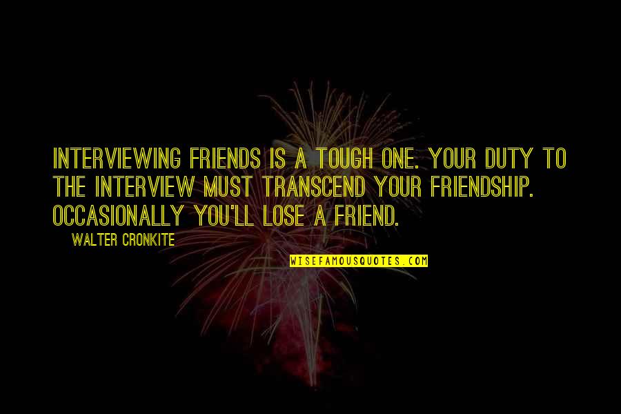 Ultraviolence Album Quotes By Walter Cronkite: Interviewing friends is a tough one. Your duty