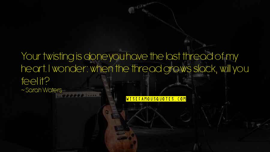 Ultraviolence Chords Quotes By Sarah Waters: Your twisting is doneyou have the last thread Ultraviolence Chords Quotes By Sarah Waters: Your twisting is doneyou have the last thread