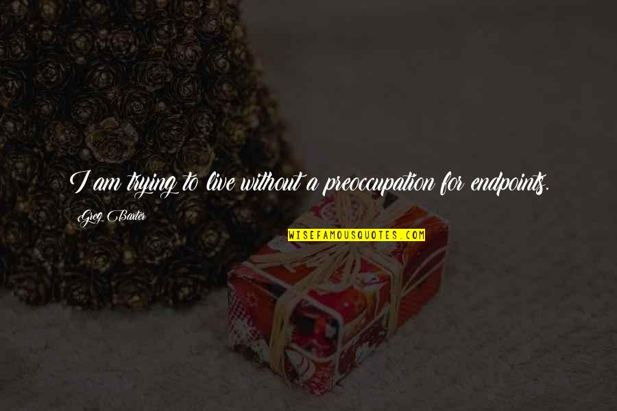 Ultraviolet Light Quotes By Greg Baxter: I am trying to live without a preoccupation