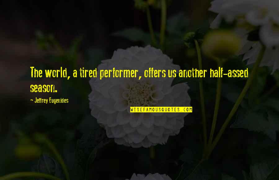 Ultraviolet Light Quotes By Jeffrey Eugenides: The world, a tired performer, offers us another Ultraviolet Light Quotes By Jeffrey Eugenides: The world, a tired performer, offers us another